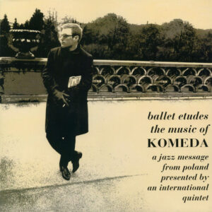 Ballet Etudes / The Music Of Komeda - A Jazz Message From Poland Presented By An International Quintet